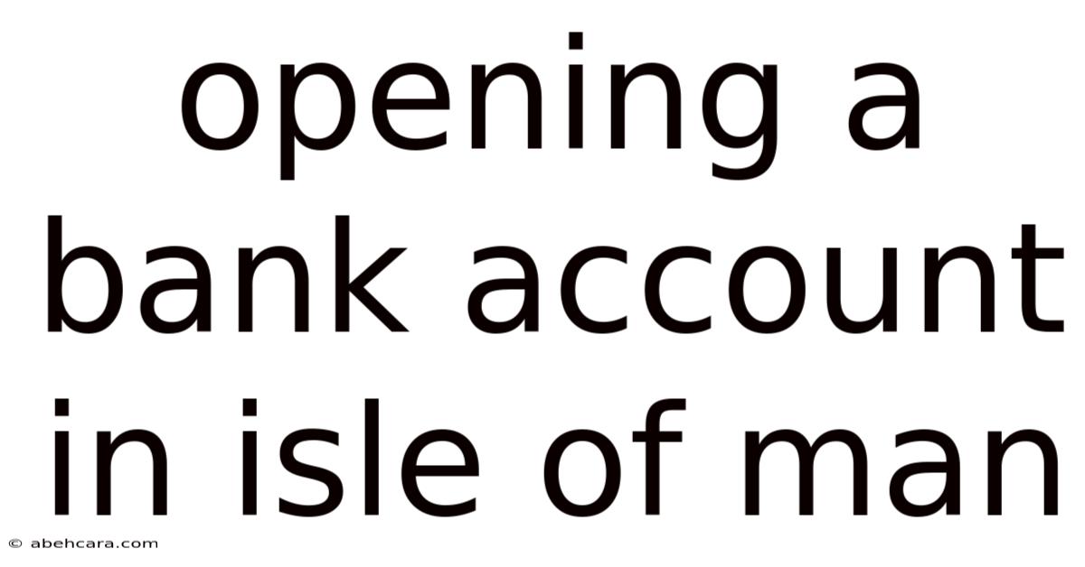 Opening A Bank Account In Isle Of Man Opening A Bank Account In Isle Of Man